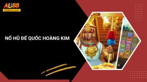 Đế Quốc Hoàng Kim Au88 – Chinh Phục Kho Báu Huyền Thoại 2 Đế Quốc Hoàng Kim Au88 – Chinh Phục Kho Báu Huyền Thoại